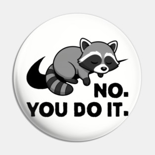 No You Do It - Funny Lazy Racoon Gift Pin