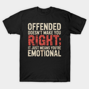 Sarcastic Offended Emotional Truth Blunt Statement T-Shirt