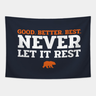 Good. Better. Best. Never let it rest. Tapestry