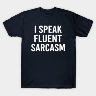 I-Speak-Fluent-Sarcasm T-Shirt
