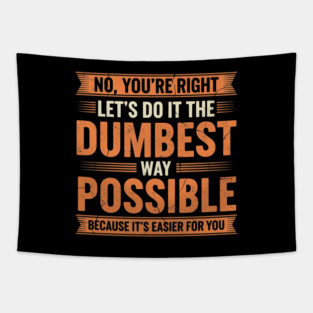NOV-71 No You're Right Let's Do It The Dumbest Way Possible Tapestry