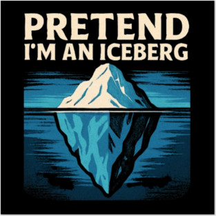 Pretend I'm An Iceberg Posters and Art