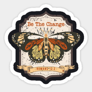 Be The Change — Romans 12:2 Sticker