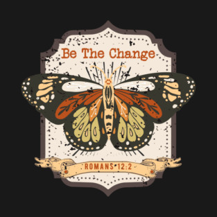 Be The Change — Romans 12:2 T-Shirt