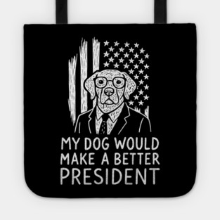 My Dog Would Make a Better President Political Satire Tote