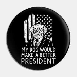 My Dog Would Make a Better President Political Satire Pin