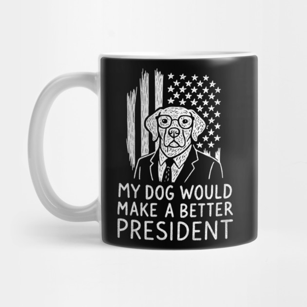 My Dog Would Make a Better President Political Satire by Anticorporati