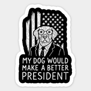 My Dog Would Make a Better President Political Satire Sticker