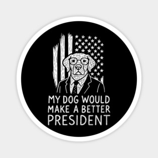 My Dog Would Make a Better President Political Satire Magnet