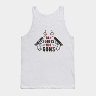 Ban Idiots Not Guns Second Amendment Sarcasm Tank Top