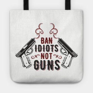 Ban Idiots Not Guns Second Amendment Sarcasm Tote