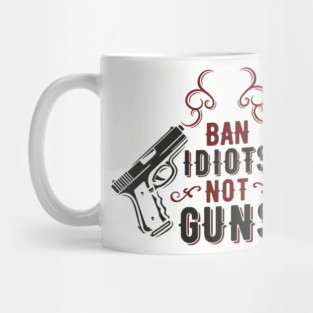 Ban Idiots Not Guns Second Amendment Sarcasm Mug