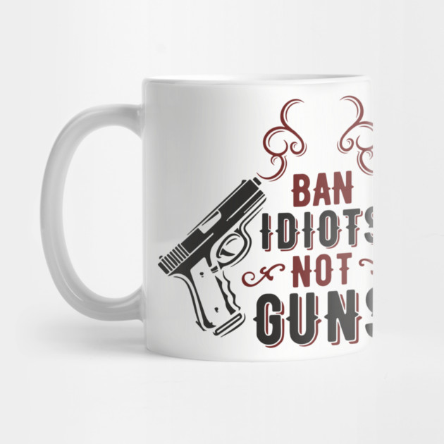 Ban Idiots Not Guns Second Amendment Sarcasm by Anticorporati