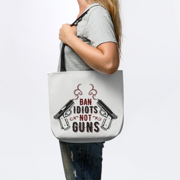 Ban Idiots Not Guns Second Amendment Sarcasm by Anticorporati