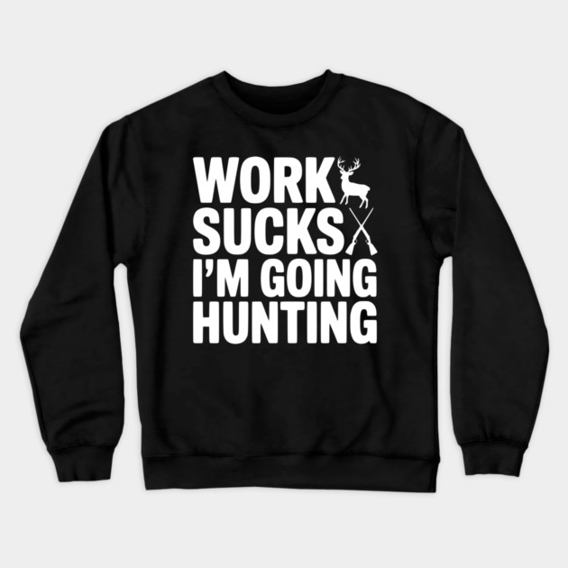 Work Sucks I’m Going Hunting Crewneck Sweatshirt by Frank Ring