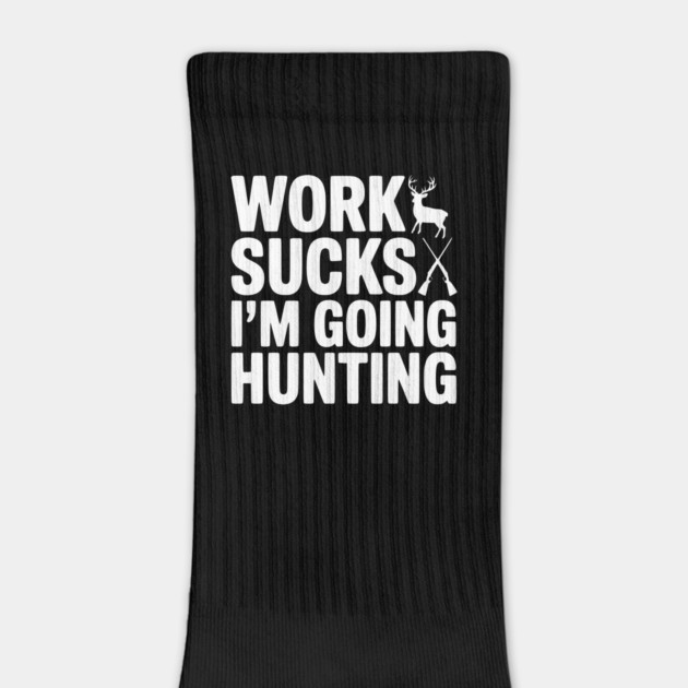 Work Sucks I’m Going Hunting by Frank Ring