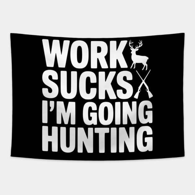 Work Sucks I’m Going Hunting Tapestry by Frank Ring
