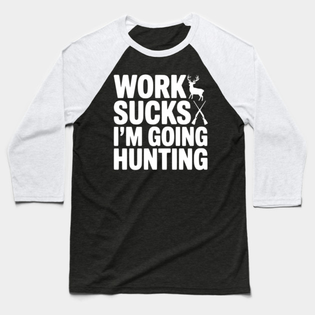 Work Sucks I’m Going Hunting Baseball T-Shirt by Frank Ring