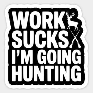 Work Sucks I’m Going Hunting Magnet