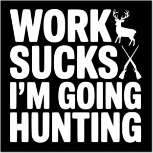 Work Sucks I’m Going Hunting Posters and Art