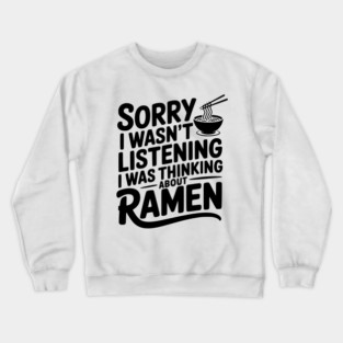 Sorry I Wasn’t Listening I Was Thinking About Ramen Crewneck Sweatshirt