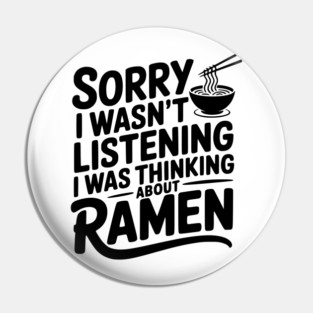 Sorry I Wasn’t Listening I Was Thinking About Ramen Pin