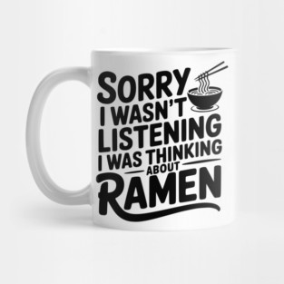 Sorry I Wasn’t Listening I Was Thinking About Ramen Mug