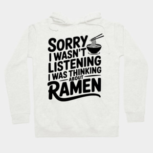 Sorry I Wasn’t Listening I Was Thinking About Ramen Hoodie