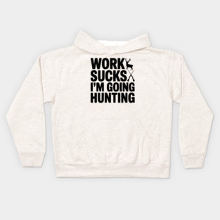 Work Sucks I’m Going Hunting Kids Hoodie