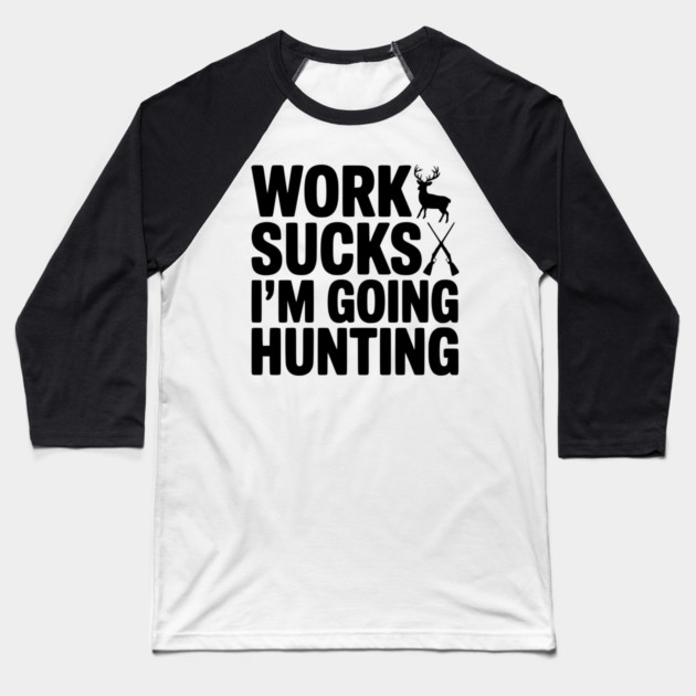 Work Sucks I’m Going Hunting Baseball T-Shirt by Frank Ring