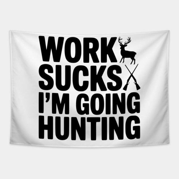 Work Sucks I’m Going Hunting Tapestry by Frank Ring