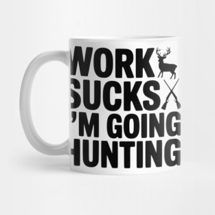 Work Sucks I’m Going Hunting Mug