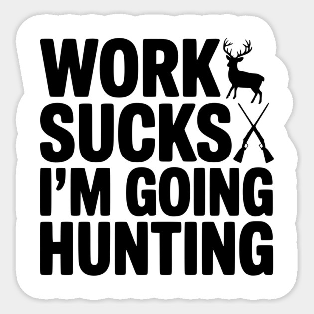 Work Sucks I’m Going Hunting Sticker by Frank Ring