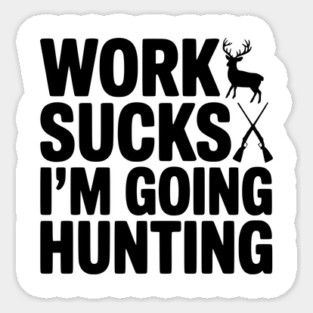 Work Sucks I’m Going Hunting Magnet