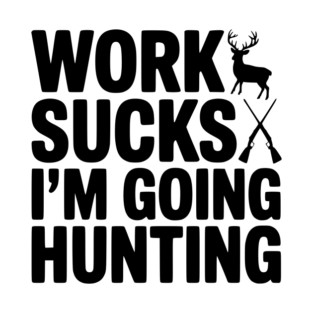 Work Sucks I’m Going Hunting T-Shirt