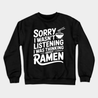Sorry I Wasn’t Listening I Was Thinking About Ramen Crewneck Sweatshirt