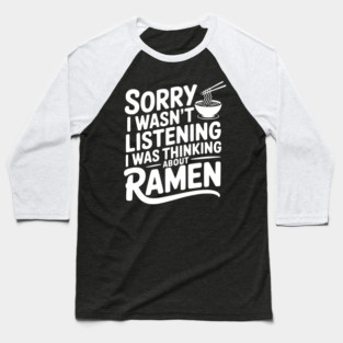 Sorry I Wasn’t Listening I Was Thinking About Ramen Baseball T-Shirt