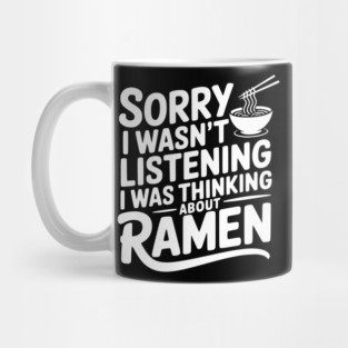 Sorry I Wasn’t Listening I Was Thinking About Ramen Mug