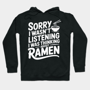 Sorry I Wasn’t Listening I Was Thinking About Ramen Hoodie