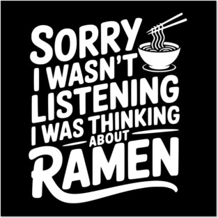 Sorry I Wasn’t Listening I Was Thinking About Ramen Posters and Art