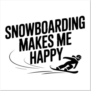 Snowboarding Makes Me Happy Posters and Art
