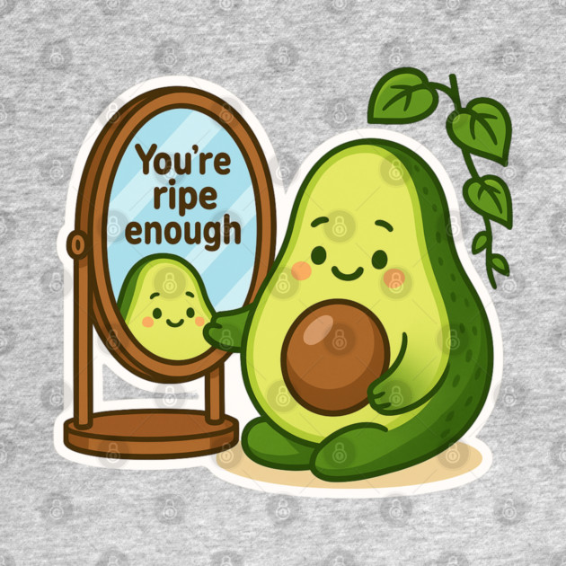 You’re Ripe Enough Shirt | Garden Therapy Collection by Leaf & Lee – Cute Avocado Self Love Tee for Positive Energy & Mindful Living by Anne Lee