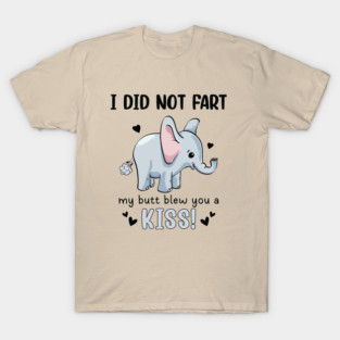 I Did Not Fart My Butt Blew You A Kiss Funny Elephant T-Shirt