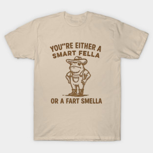 Are You A Smart Fella Or Fart Smella? T-Shirt