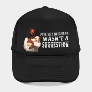 Love Thy Neighbor Wasn't A Suggestion Hat