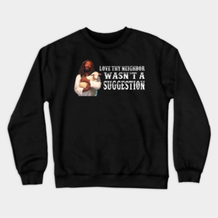 Love Thy Neighbor Wasn't A Suggestion Crewneck Sweatshirt