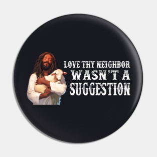 Love Thy Neighbor Wasn't A Suggestion Pin