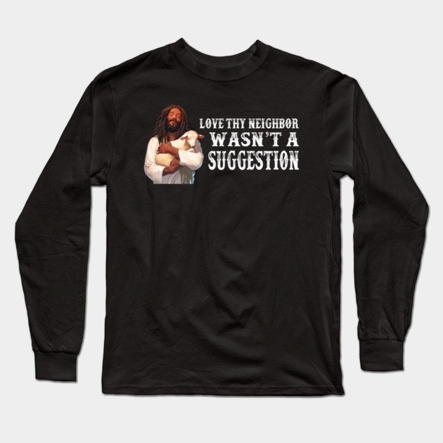 Love Thy Neighbor Wasn't A Suggestion Long Sleeve T-Shirt by Charles's Store 8