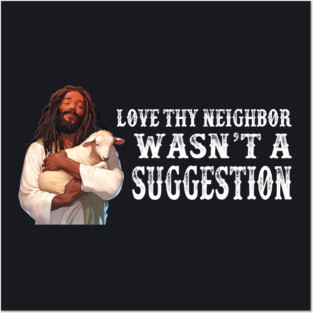 Love Thy Neighbor Wasn't A Suggestion Posters and Art