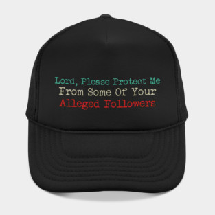 Lord, Please Protect Me From Some Of Your Alleged Followers Hat